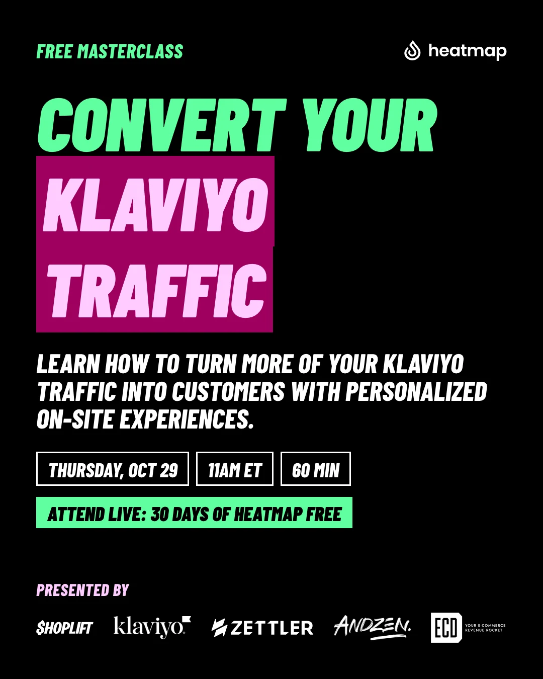 The masterclass’s card, black with mint and pink capitals: Convert Your Klaviyo Traffic, Thursday, October 29 at 11am ET, 60 minutes, attend live for 30 days of heatmap free, presented by Shoplift, Klaviyo, Zettler Digital, Andzen and ECD Digital Strategy, with 30 days of heatmap for everyone who attends